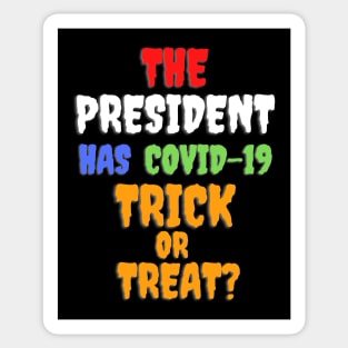 Funny THE PRESIDENT HAS COVID-19 TRICK OR TREAT? Sticker